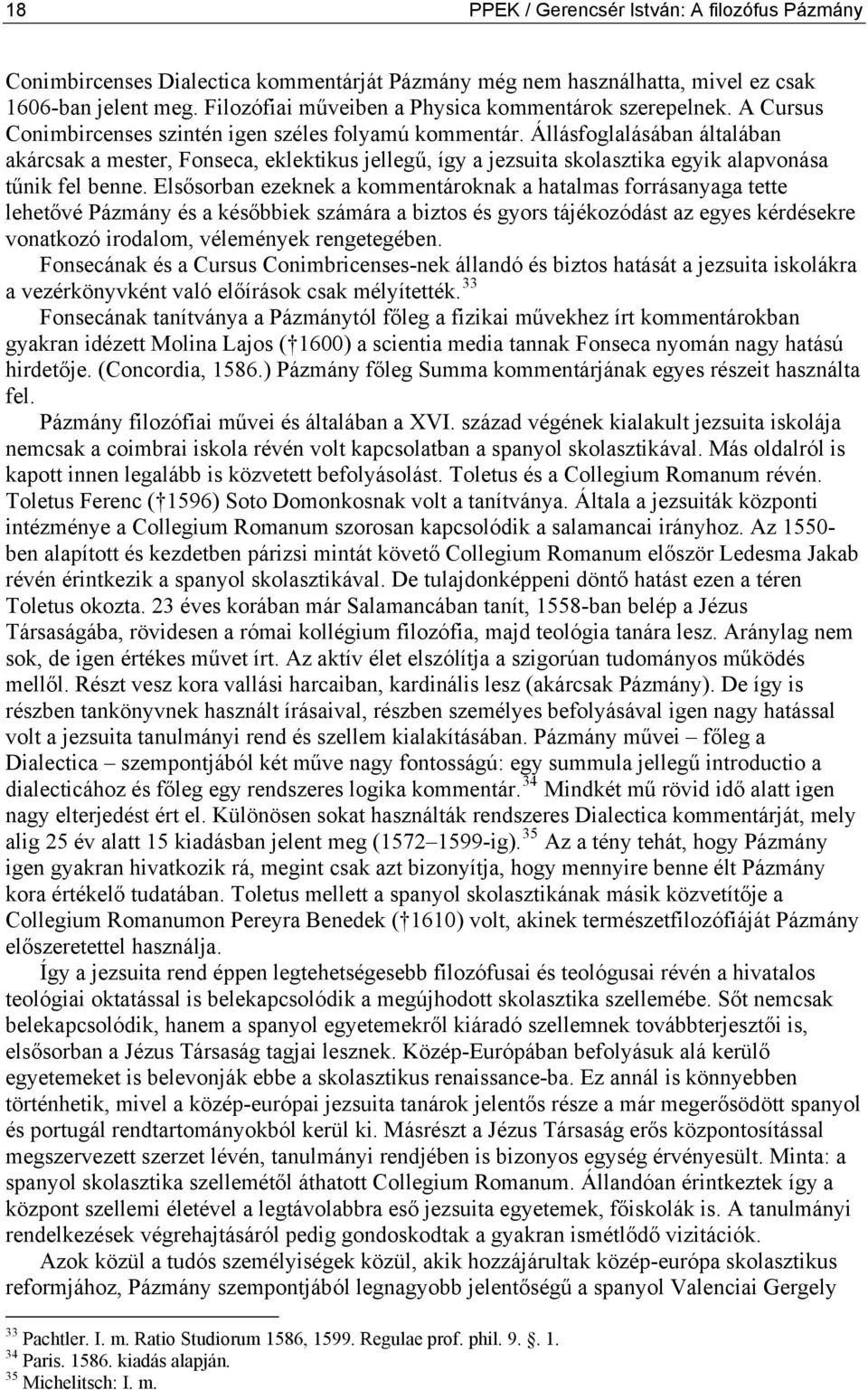 Állásfoglalásában általában akárcsak a mester, Fonseca, eklektikus jellegű, így a jezsuita skolasztika egyik alapvonása tűnik fel benne.