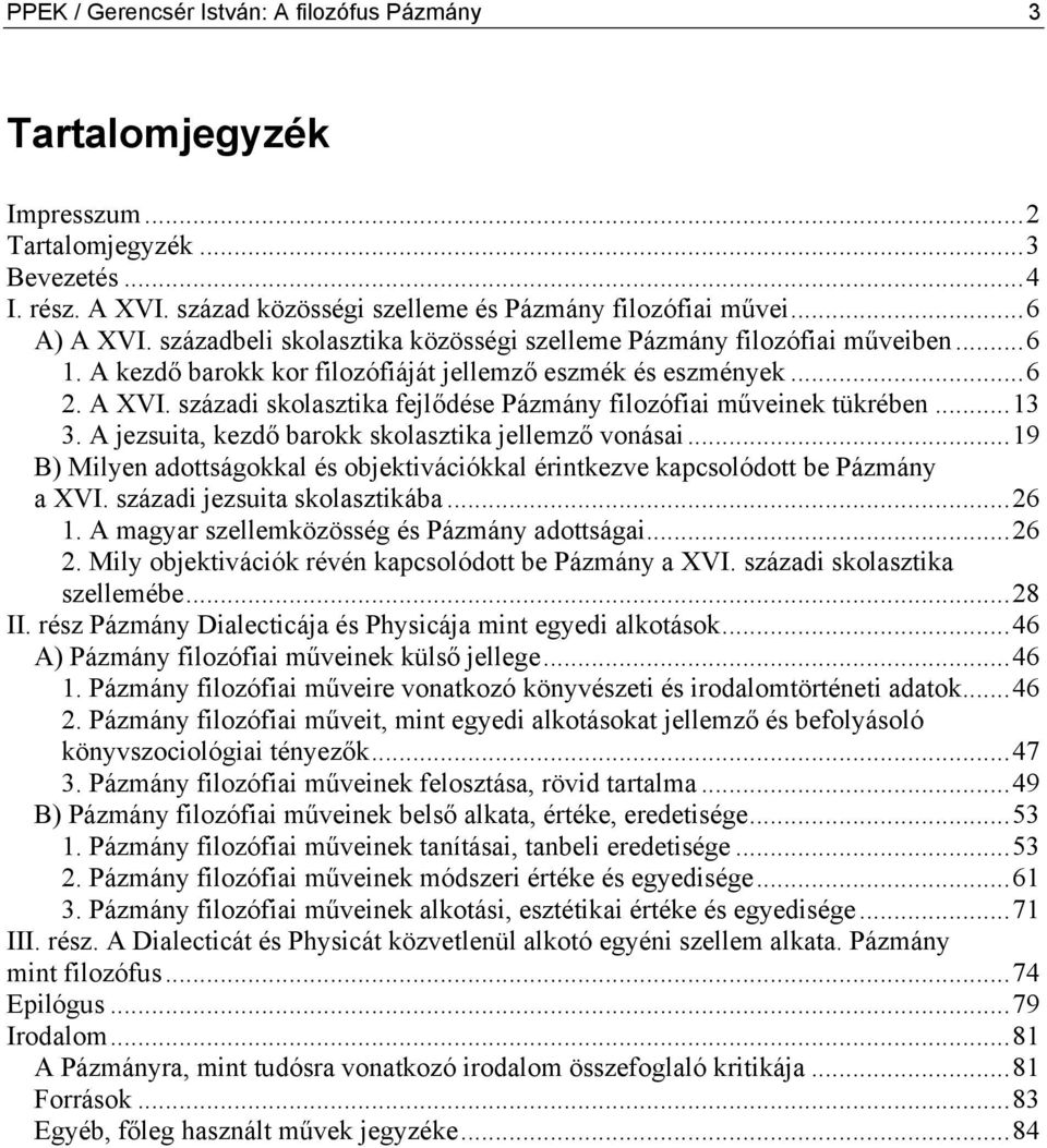 századi skolasztika fejlődése Pázmány filozófiai műveinek tükrében...13 3. A jezsuita, kezdő barokk skolasztika jellemző vonásai.