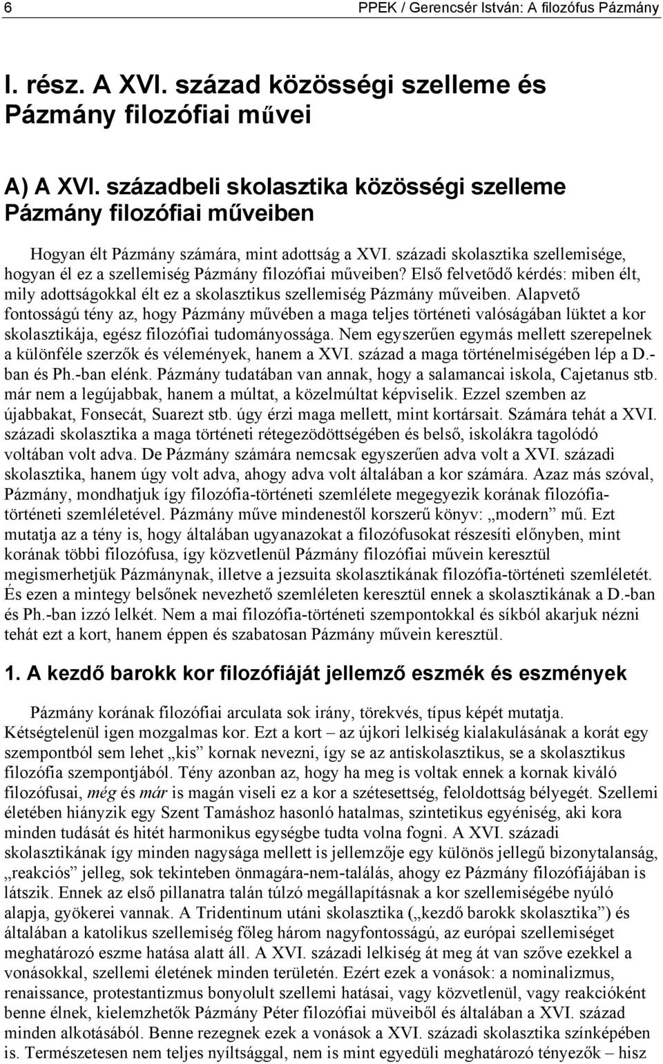 századi skolasztika szellemisége, hogyan él ez a szellemiség Pázmány filozófiai műveiben? Első felvetődő kérdés: miben élt, mily adottságokkal élt ez a skolasztikus szellemiség Pázmány műveiben.