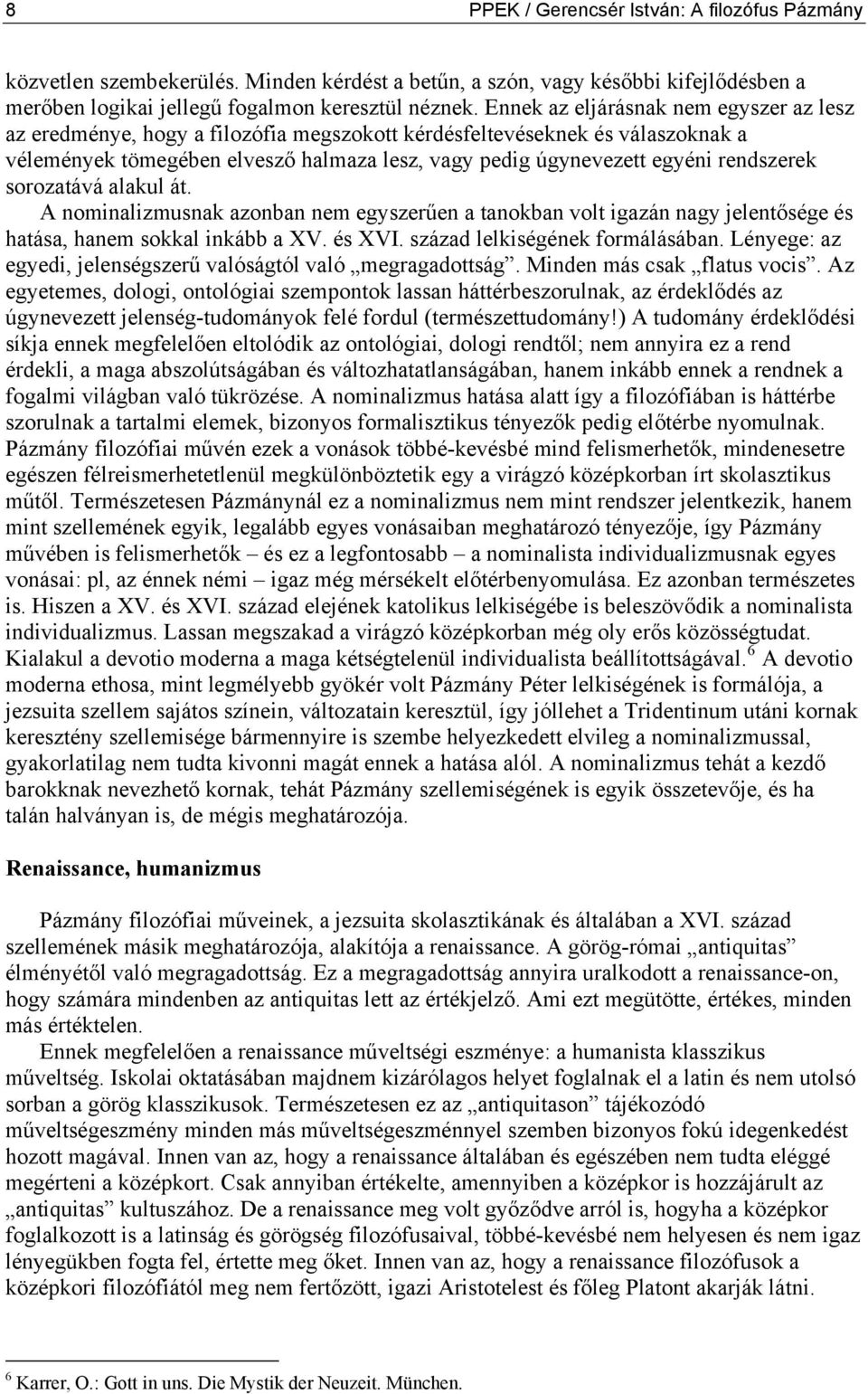 rendszerek sorozatává alakul át. A nominalizmusnak azonban nem egyszerűen a tanokban volt igazán nagy jelentősége és hatása, hanem sokkal inkább a XV. és XVI. század lelkiségének formálásában.