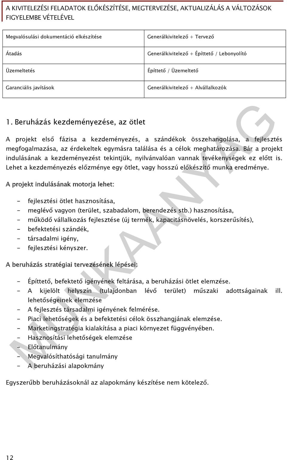 Beruházás kezdeményezése, az ötlet A projekt első fázisa a kezdeményezés, a szándékok összehangolása, a fejlesztés megfogalmazása, az érdekeltek egymásra találása és a célok meghatározása.