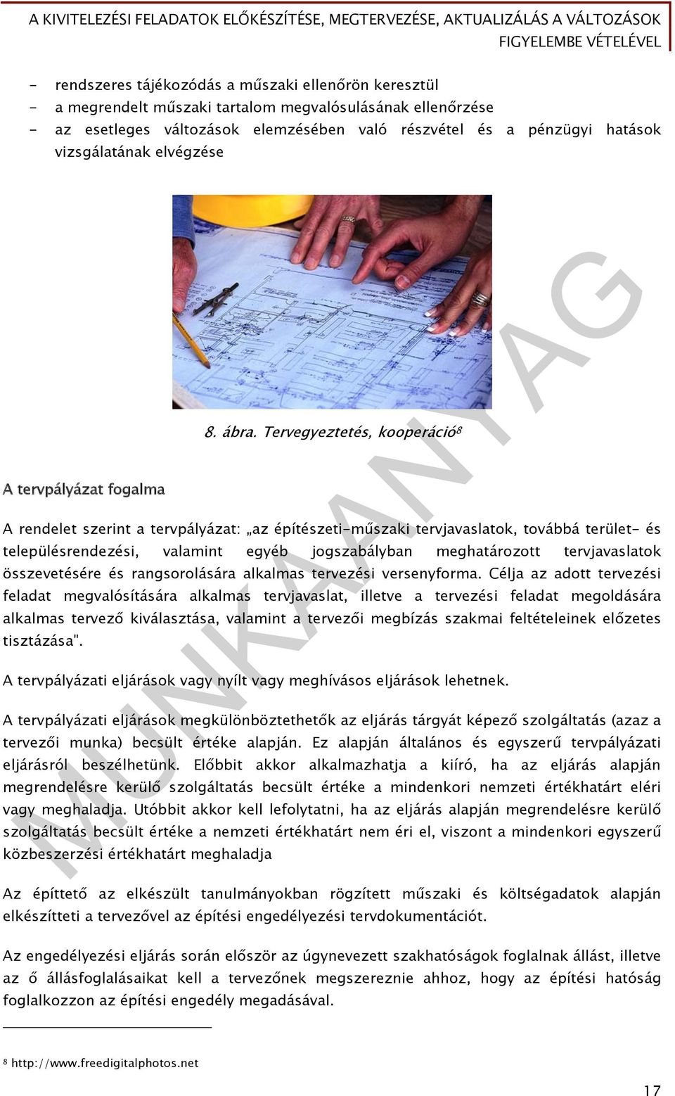 Tervegyeztetés, kooperáció 8 A rendelet szerint a tervpályázat: az építészeti-műszaki tervjavaslatok, továbbá terület- és településrendezési, valamint egyéb jogszabályban meghatározott tervjavaslatok