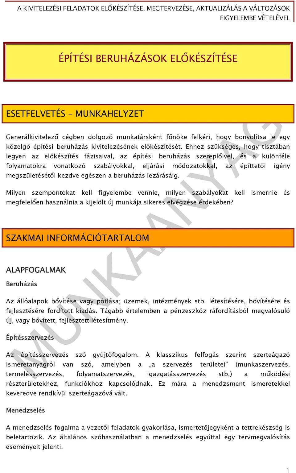 Ehhez szükséges, hogy tisztában legyen az előkészítés fázisaival, az építési beruházás szereplőivel, és a különféle folyamatokra vonatkozó szabályokkal, eljárási módozatokkal, az építtetői igény