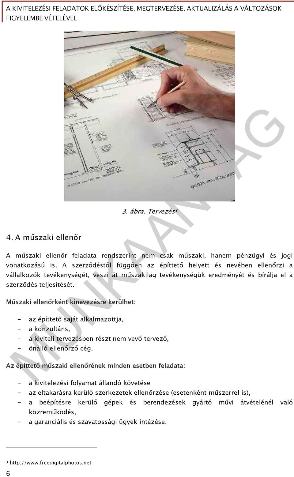 Műszaki ellenőrként kinevezésre kerülhet: - az építtető saját alkalmazottja, - a konzultáns, - a kiviteli tervezésben részt nem vevő tervező, - önálló ellenőrző cég.