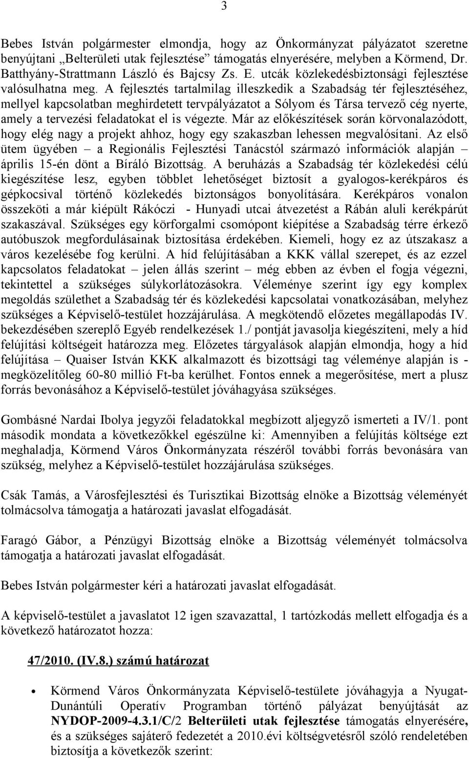 A fejlesztés tartalmilag illeszkedik a Szabadság tér fejlesztéséhez, mellyel kapcsolatban meghirdetett tervpályázatot a Sólyom és Társa tervező cég nyerte, amely a tervezési feladatokat el is végezte.