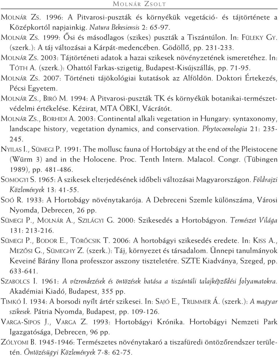 71-95. Molnár Zs. 2007: Történeti tájökológiai kutatások az Alföldön. Doktori Értekezés, Pécsi Egyetem. Molnár Zs., Biró M.