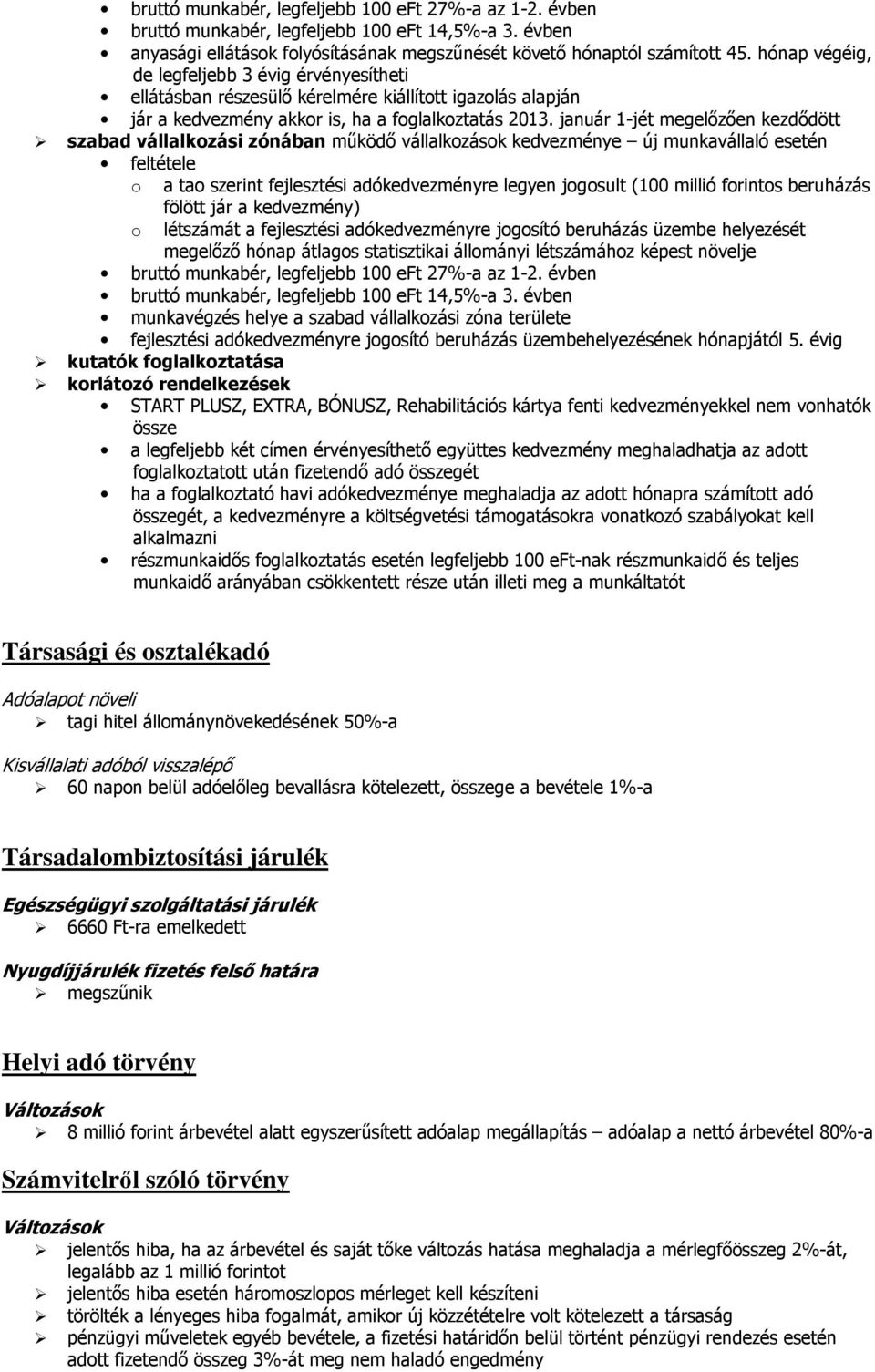 január 1-jét megelőzően kezdődött szabad vállalkozási zónában működő vállalkozások kedvezménye új munkavállaló esetén feltétele o a tao szerint fejlesztési adókedvezményre legyen jogosult (100 millió