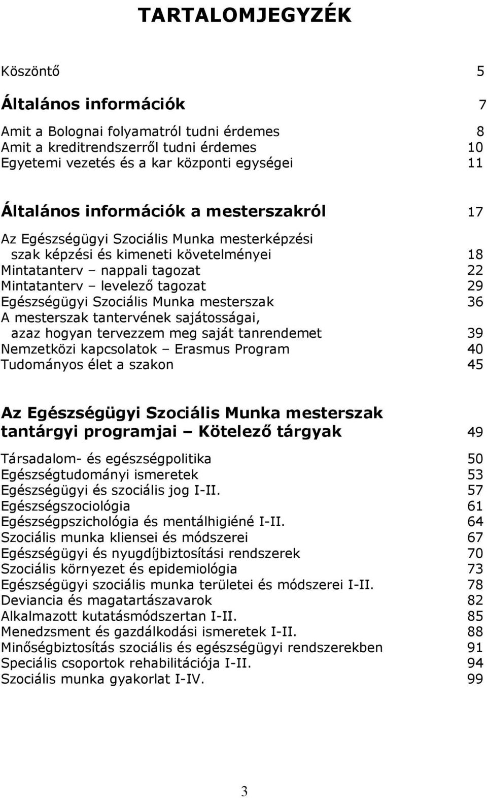 Szociális Munka mesterszak 36 A mesterszak tantervének sajátosságai, azaz hogyan tervezzem meg saját tanrendemet 39 Nemzetközi kapcsolatok Erasmus Program 40 Tudományos élet a szakon 45 Az