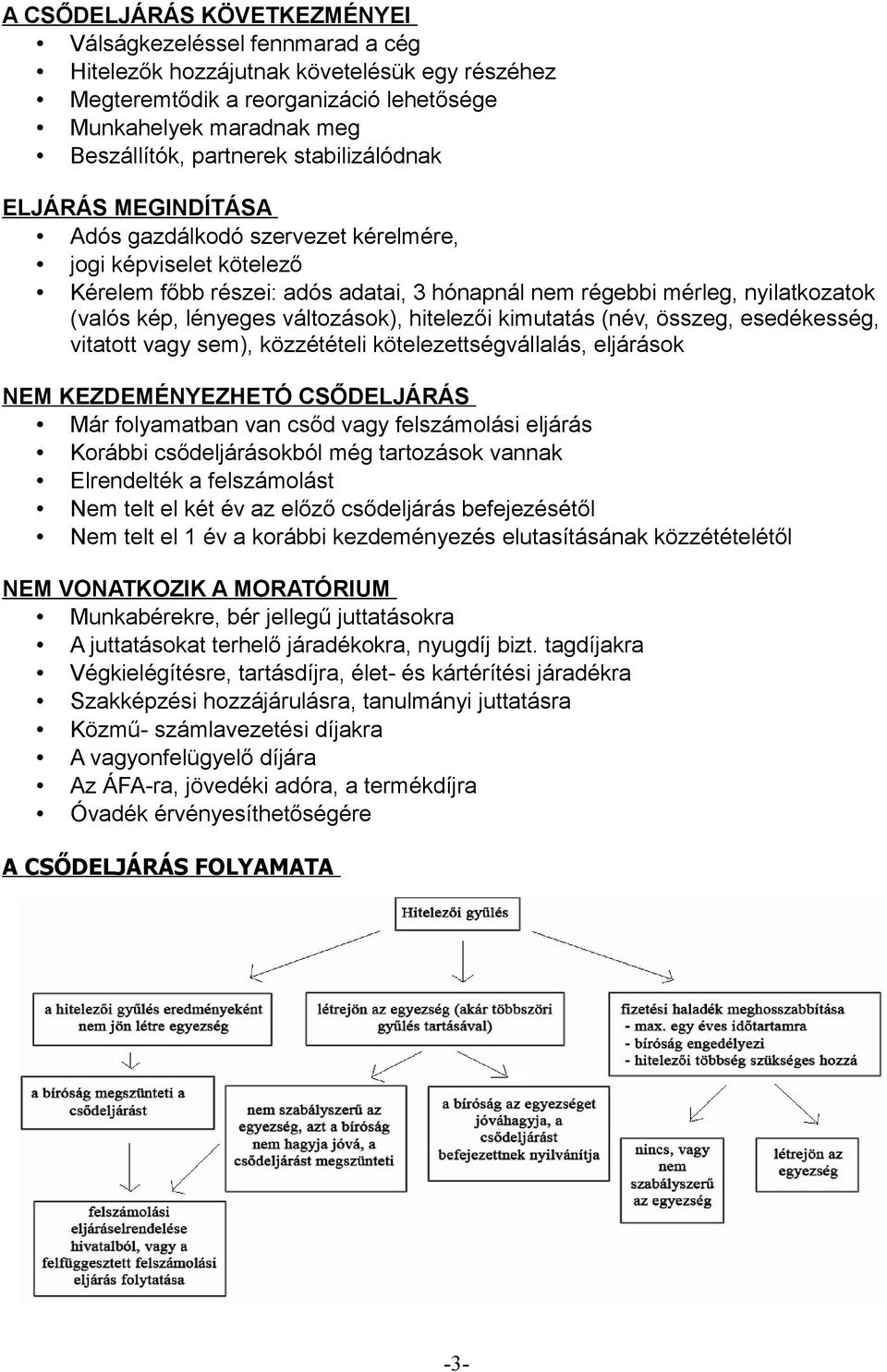 változások), hitelezői kimutatás (név, összeg, esedékesség, vitatott vagy sem), közzétételi kötelezettségvállalás, eljárások NEM KEZDEMÉNYEZHETÓ CSŐDELJÁRÁS Már folyamatban van csőd vagy felszámolási