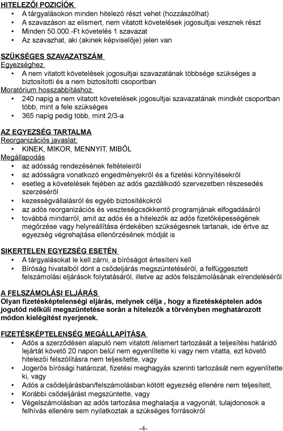 nem biztosítotti csoportban Moratórium hosszabbításhoz 240 napig a nem vitatott követelések jogosultjai szavazatának mindkét csoportban több, mint a fele szükséges 365 napig pedig több, mint 2/3-a AZ