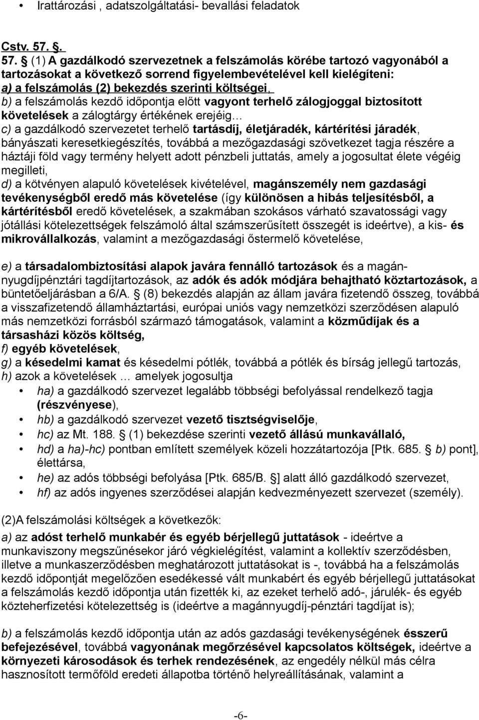 b) a felszámolás kezdő időpontja előtt vagyont terhelő zálogjoggal biztosított követelések a zálogtárgy értékének erejéig c) a gazdálkodó szervezetet terhelő tartásdíj, életjáradék, kártérítési