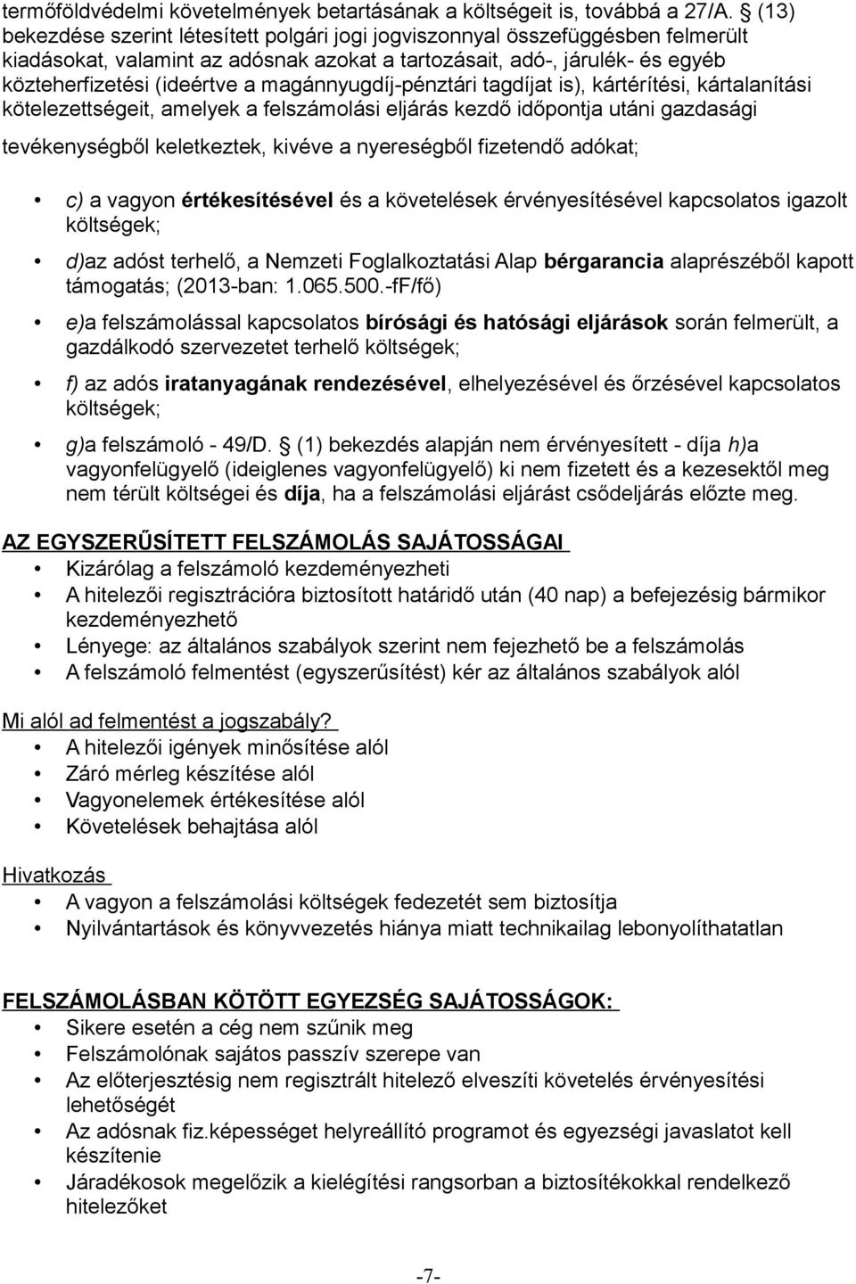 magánnyugdíj-pénztári tagdíjat is), kártérítési, kártalanítási kötelezettségeit, amelyek a felszámolási eljárás kezdő időpontja utáni gazdasági tevékenységből keletkeztek, kivéve a nyereségből