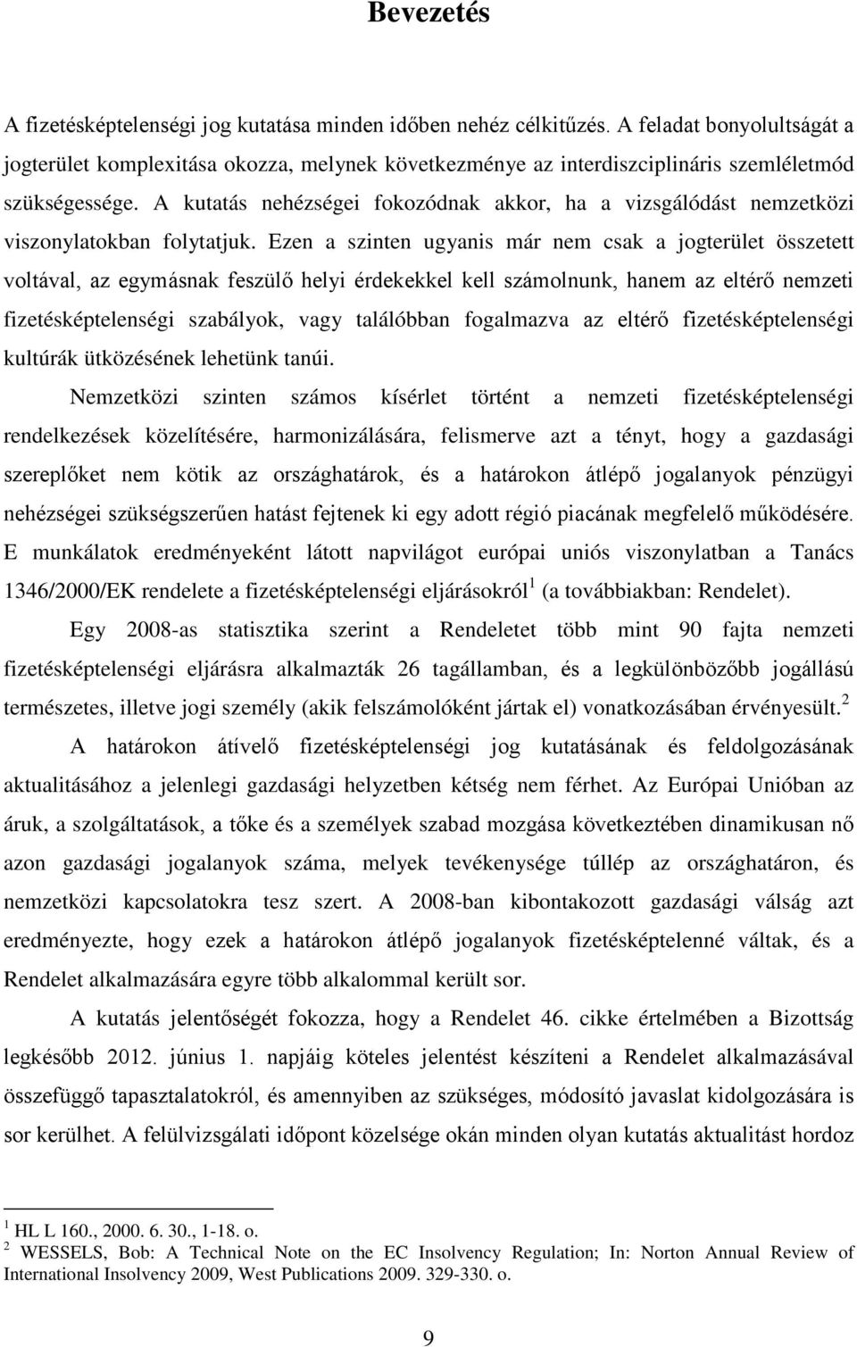 A kutatás nehézségei fokozódnak akkor, ha a vizsgálódást nemzetközi viszonylatokban folytatjuk.