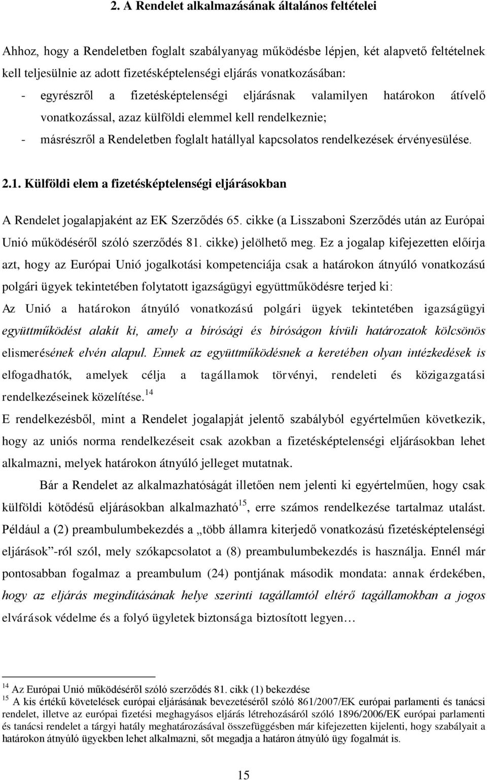 kapcsolatos rendelkezések érvényesülése. 2.1. Külföldi elem a fizetésképtelenségi eljárásokban A Rendelet jogalapjaként az EK Szerződés 65.