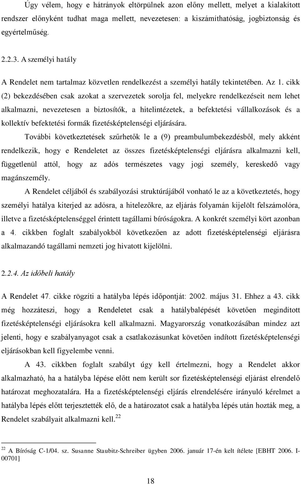 cikk (2) bekezdésében csak azokat a szervezetek sorolja fel, melyekre rendelkezéseit nem lehet alkalmazni, nevezetesen a biztosítók, a hitelintézetek, a befektetési vállalkozások és a kollektív