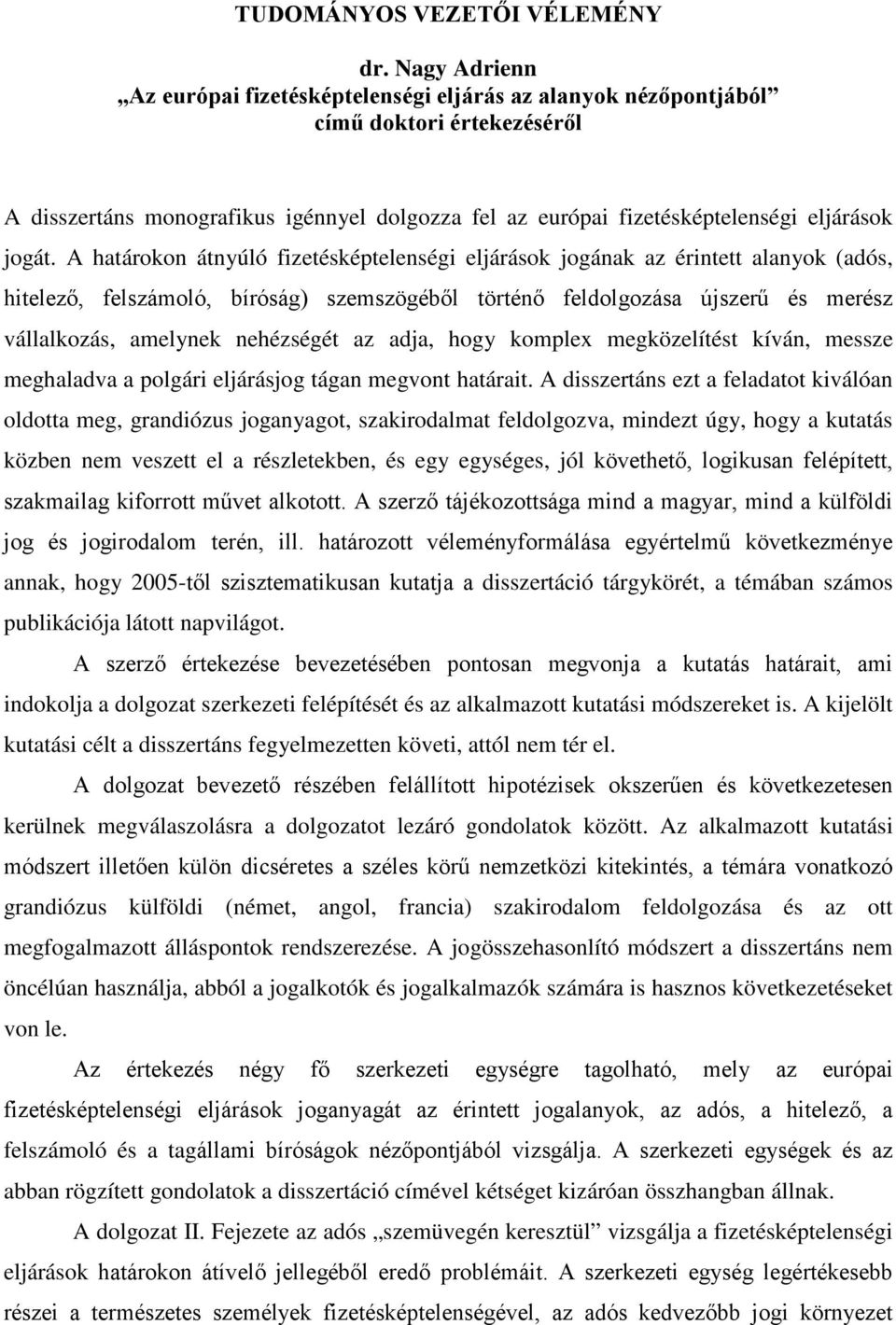 A határokon átnyúló fizetésképtelenségi eljárások jogának az érintett alanyok (adós, hitelező, felszámoló, bíróság) szemszögéből történő feldolgozása újszerű és merész vállalkozás, amelynek