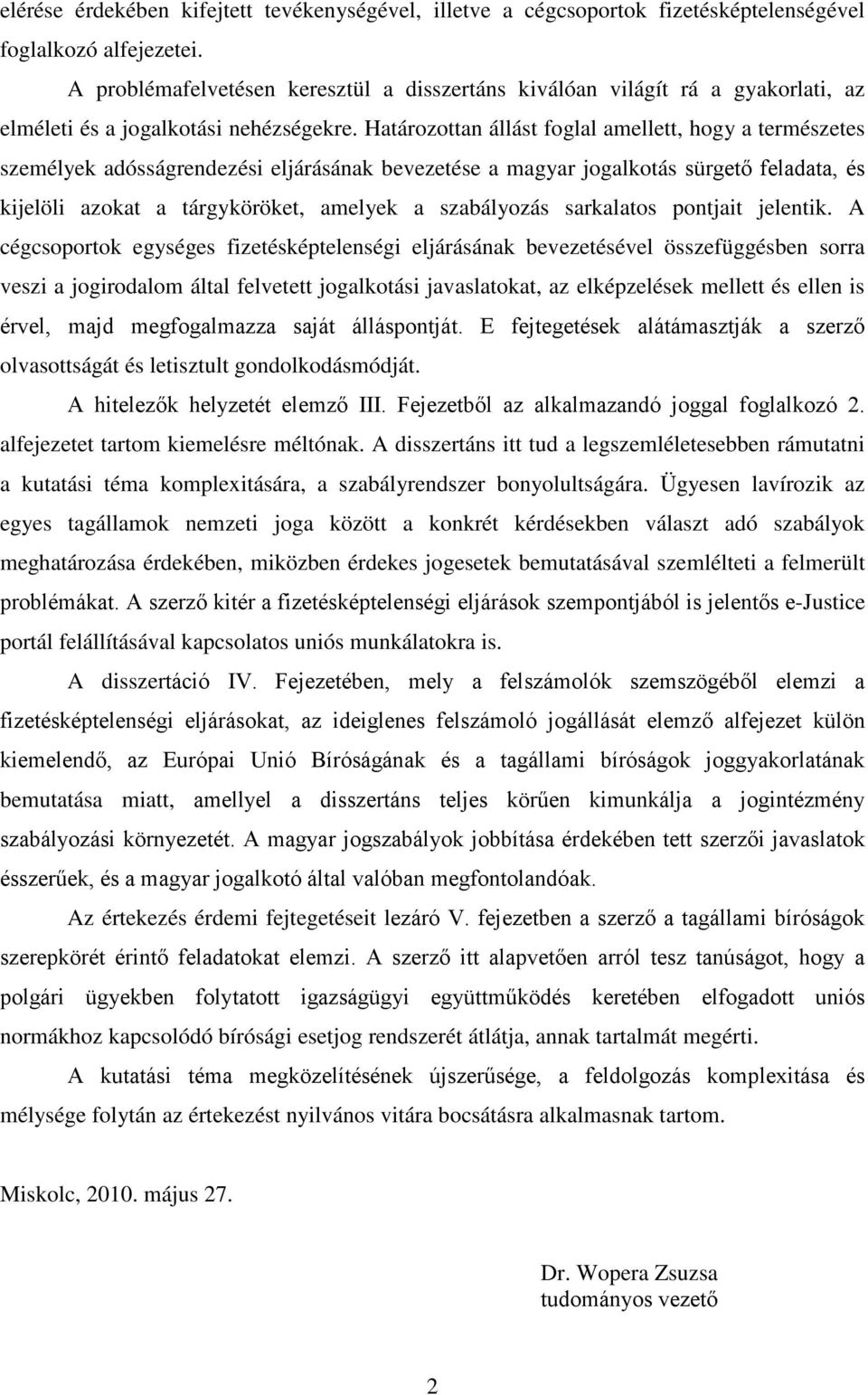 Határozottan állást foglal amellett, hogy a természetes személyek adósságrendezési eljárásának bevezetése a magyar jogalkotás sürgető feladata, és kijelöli azokat a tárgyköröket, amelyek a