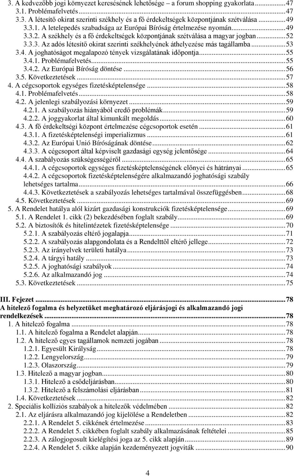 ..53 3.4. A joghatóságot megalapozó tények vizsgálatának időpontja...55 3.4.1. Problémafelvetés...55 3.4.2. Az Európai Bíróság döntése...56 3.5. Következtetések...57 4.