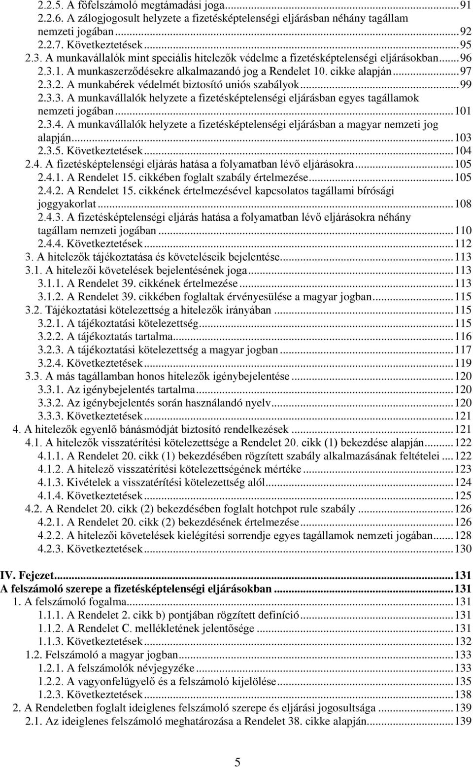 ..99 2.3.3. A munkavállalók helyzete a fizetésképtelenségi eljárásban egyes tagállamok nemzeti jogában...101 2.3.4.