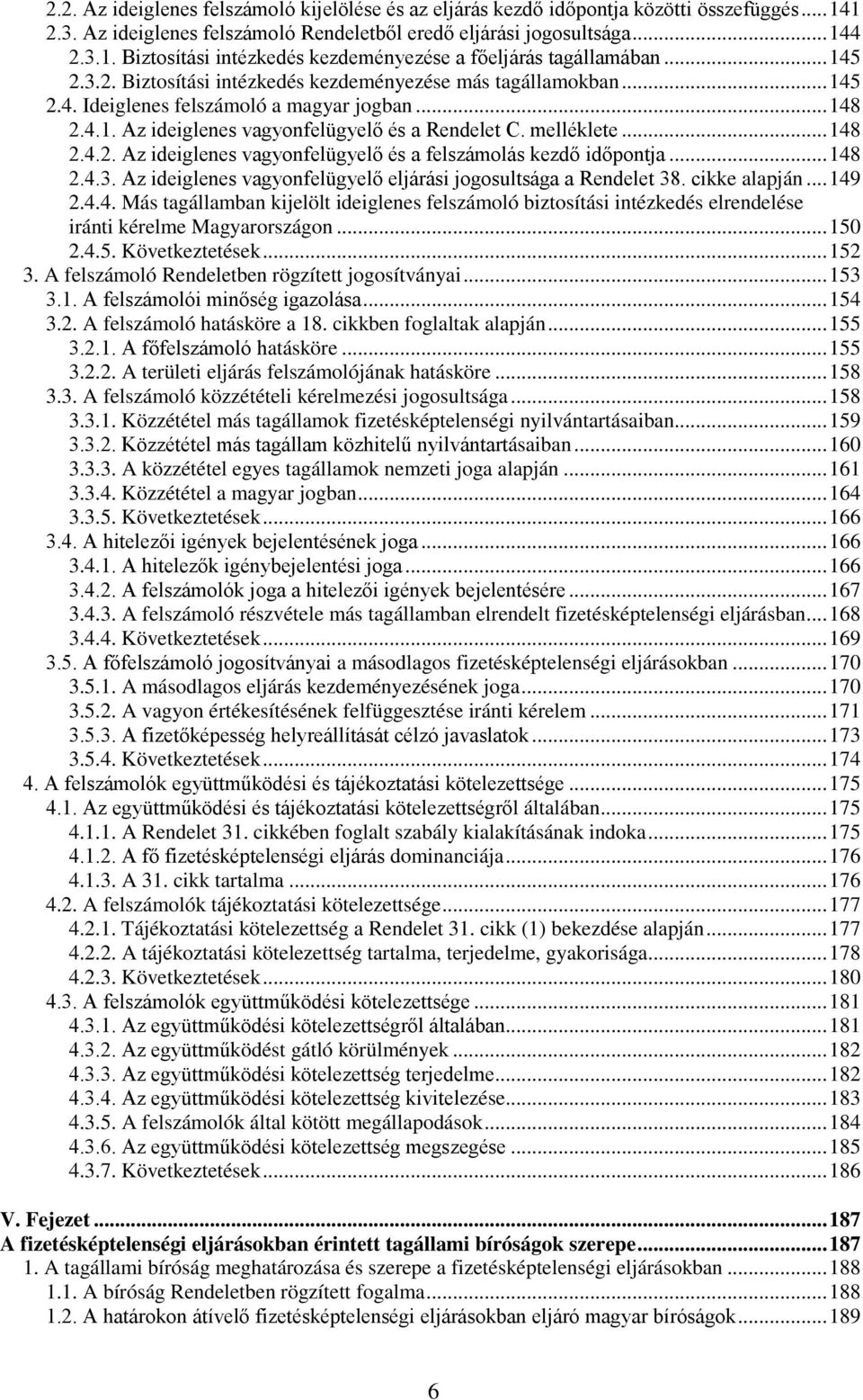 ..148 2.4.3. Az ideiglenes vagyonfelügyelő eljárási jogosultsága a Rendelet 38. cikke alapján...149 2.4.4. Más tagállamban kijelölt ideiglenes felszámoló biztosítási intézkedés elrendelése iránti kérelme Magyarországon.