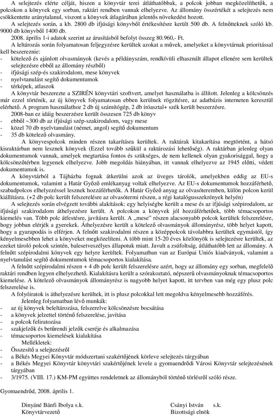 2800 db ifjúsági könyvből értékesítésre került 500 db. A felnőtteknek szóló kb. 9000 db könyvből 1400 db. 2008. április 1-i adatok szerint az árusításból befolyt összeg 80.960,- Ft.