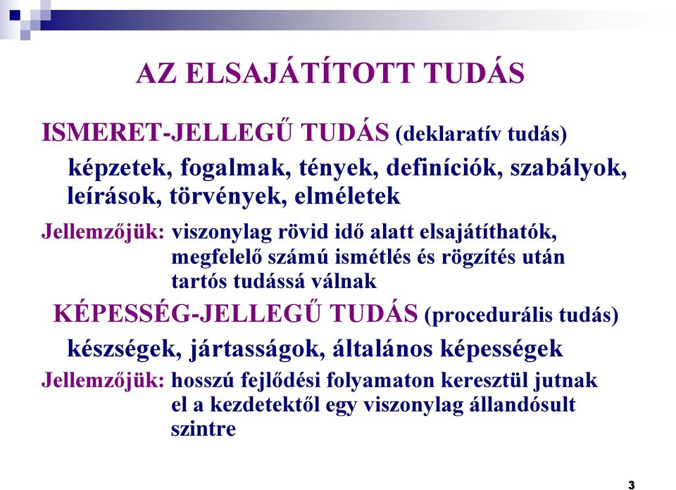 rögzítés után tartós tudássá válnak KÉPESSÉG-JELLEGŰ TUDÁS (procedurális tudás) készségek, jártasságok, általános