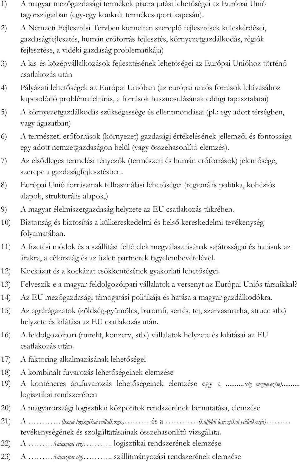 problematikája) 3) A kis-és középvállalkozások fejlesztésének lehetőségei az Európai Unióhoz történő csatlakozás után 4) Pályázati lehetőségek az Európai Unióban (az európai uniós források