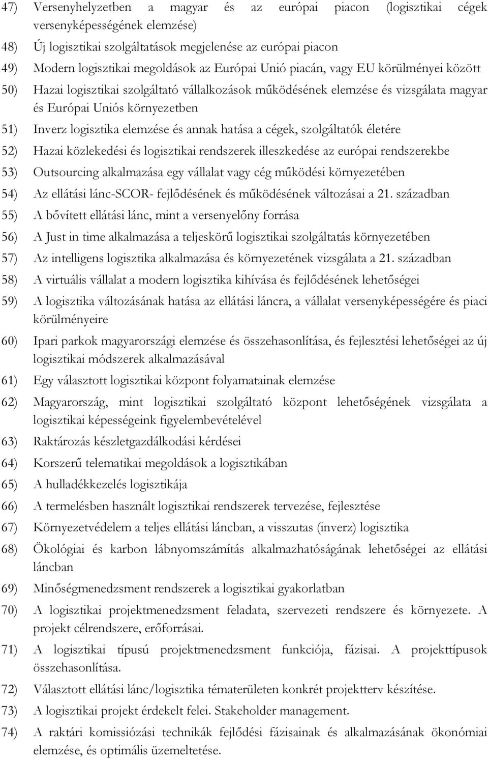 elemzése és annak hatása a cégek, szolgáltatók életére 52) Hazai közlekedési és logisztikai rendszerek illeszkedése az európai rendszerekbe 53) Outsourcing alkalmazása egy vállalat vagy cég működési