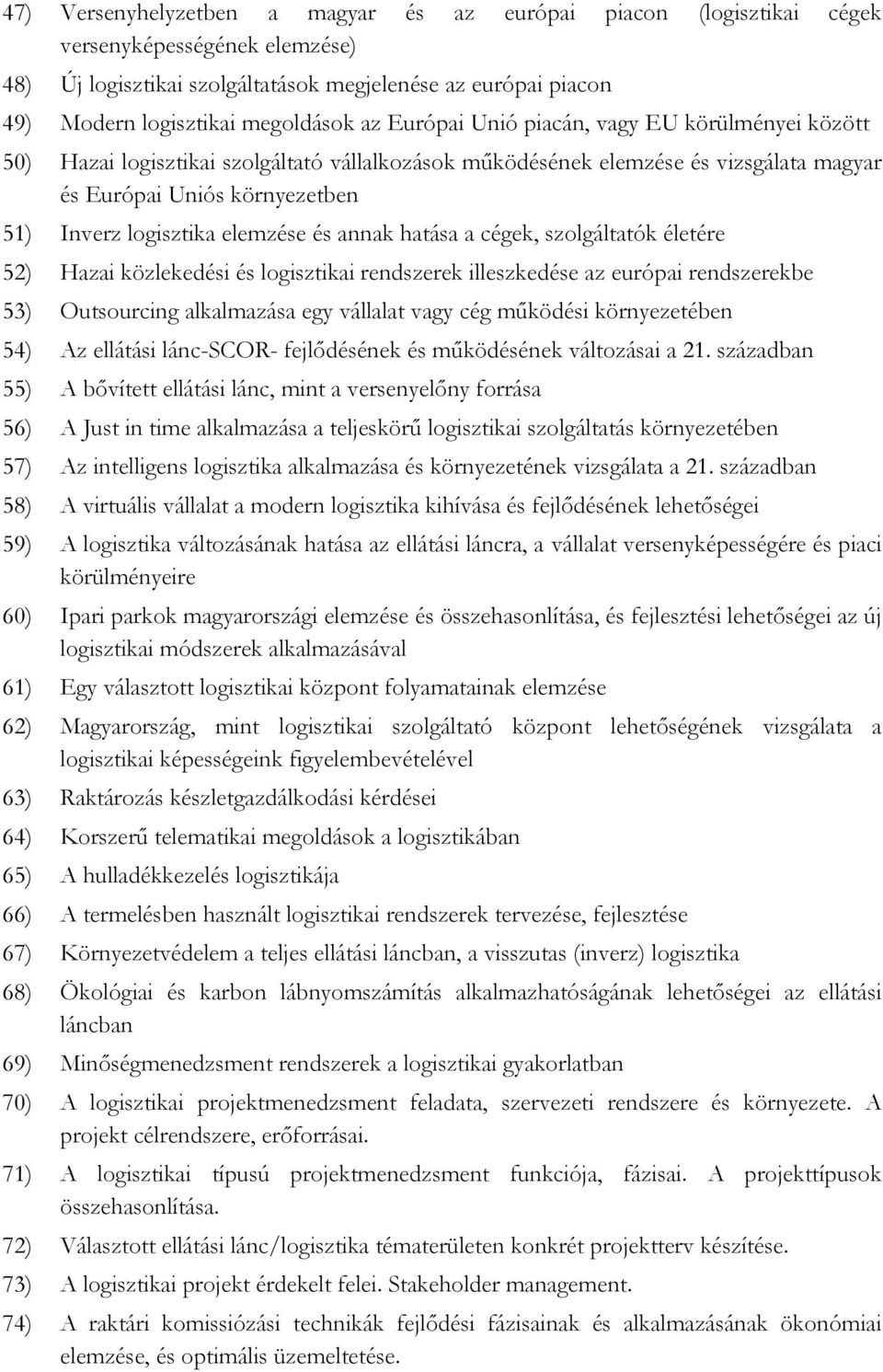 elemzése és annak hatása a cégek, szolgáltatók életére 52) Hazai közlekedési és logisztikai rendszerek illeszkedése az európai rendszerekbe 53) Outsourcing alkalmazása egy vállalat vagy cég működési