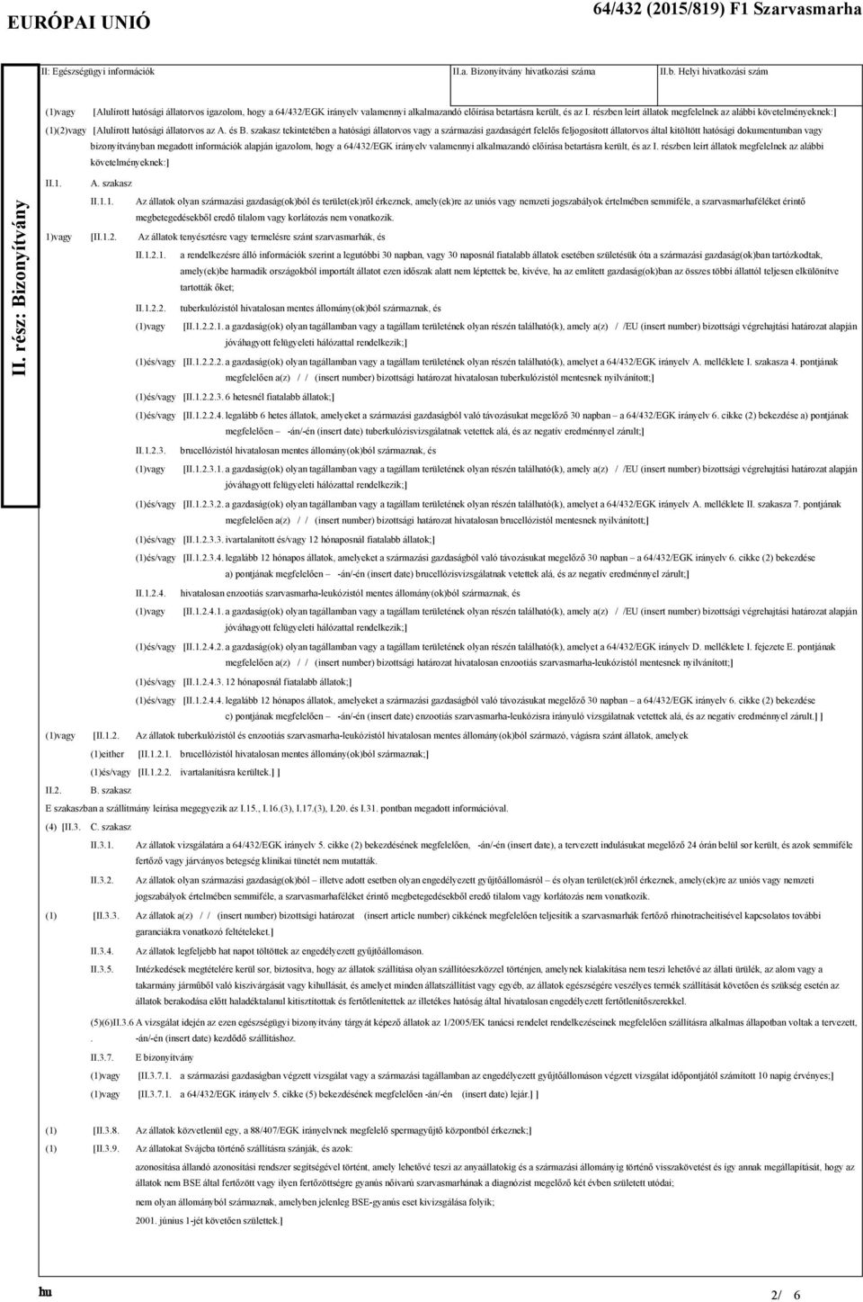 részben leírt állatok megfelelnek az alábbi követelményeknek:] (2)vagy [Alulírott hatósági állatorvos az A. és B.