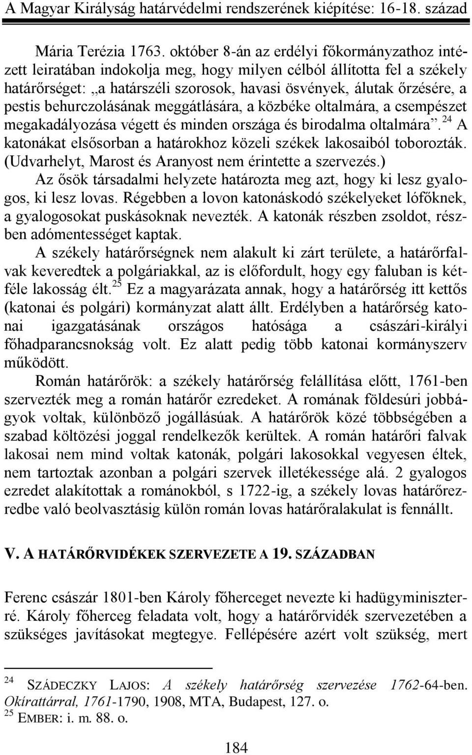 behurczolásának meggátlására, a közbéke oltalmára, a csempészet megakadályozása végett és minden országa és birodalma oltalmára.
