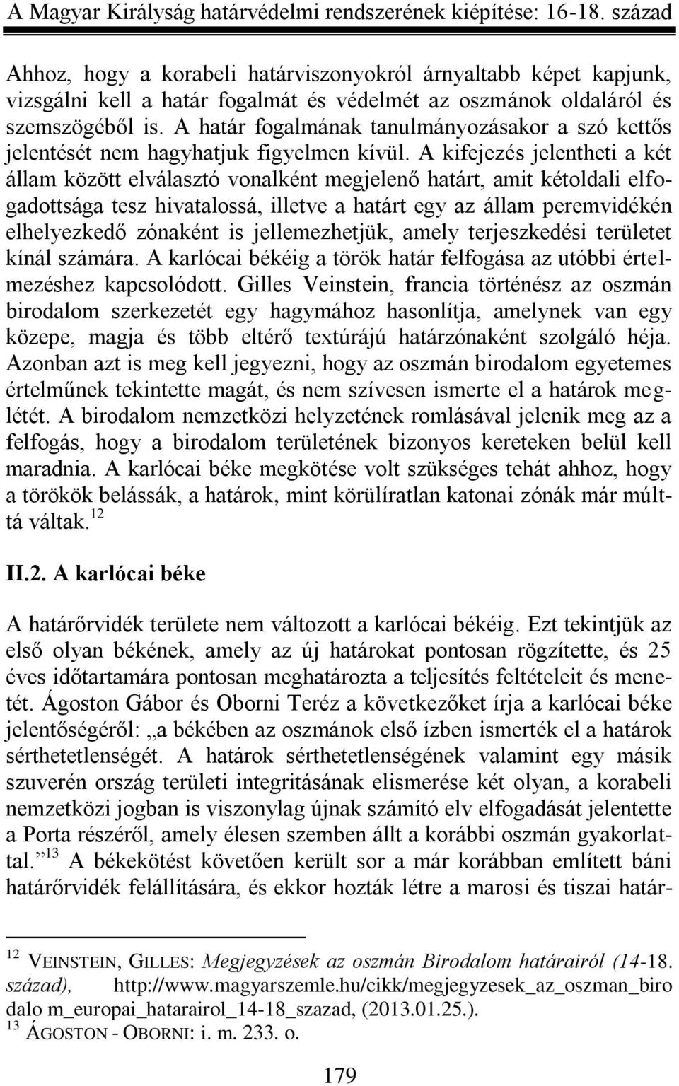 A kifejezés jelentheti a két állam között elválasztó vonalként megjelenő határt, amit kétoldali elfogadottsága tesz hivatalossá, illetve a határt egy az állam peremvidékén elhelyezkedő zónaként is