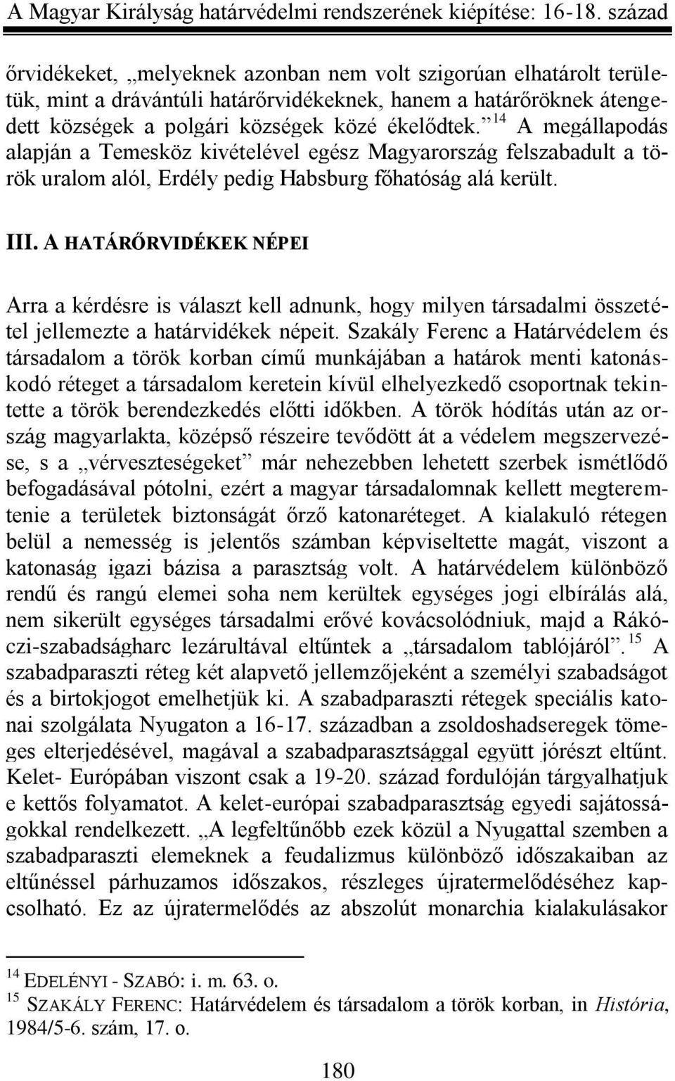 A HATÁRŐRVIDÉKEK NÉPEI Arra a kérdésre is választ kell adnunk, hogy milyen társadalmi összetétel jellemezte a határvidékek népeit.