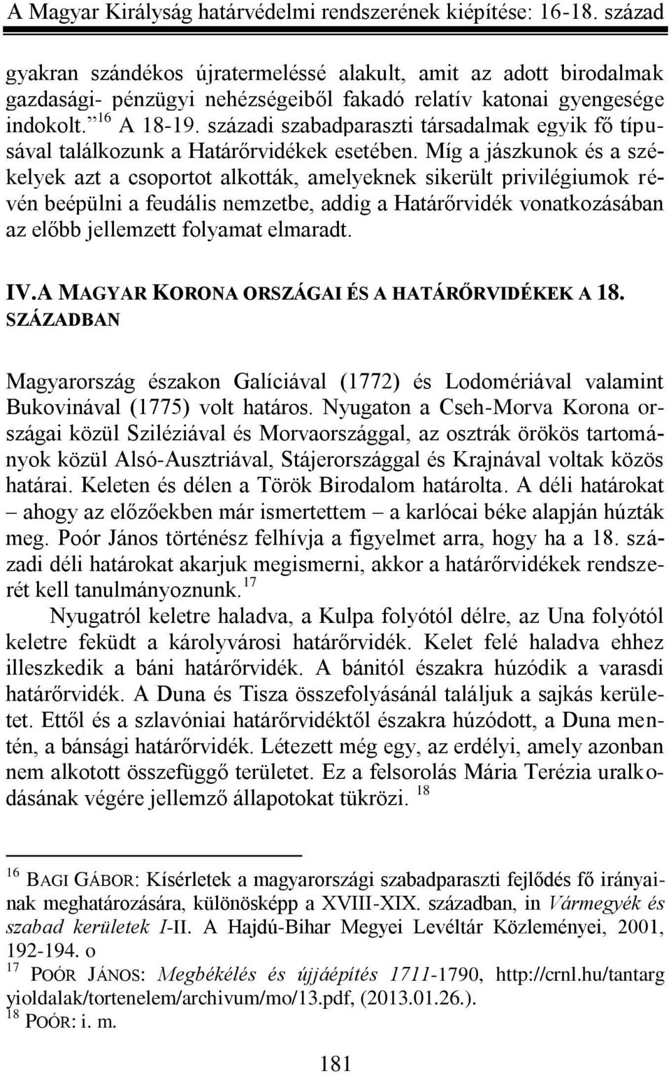 Míg a jászkunok és a székelyek azt a csoportot alkották, amelyeknek sikerült privilégiumok révén beépülni a feudális nemzetbe, addig a Határőrvidék vonatkozásában az előbb jellemzett folyamat