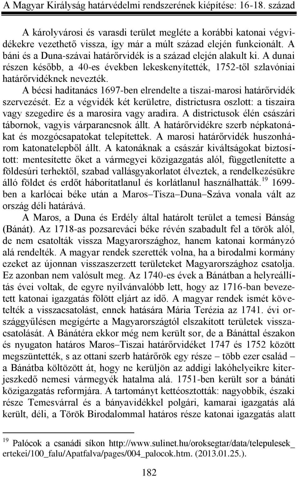 Ez a végvidék két kerületre, districtusra oszlott: a tiszaira vagy szegedire és a marosira vagy aradira. A districtusok élén császári tábornok, vagyis várparancsnok állt.