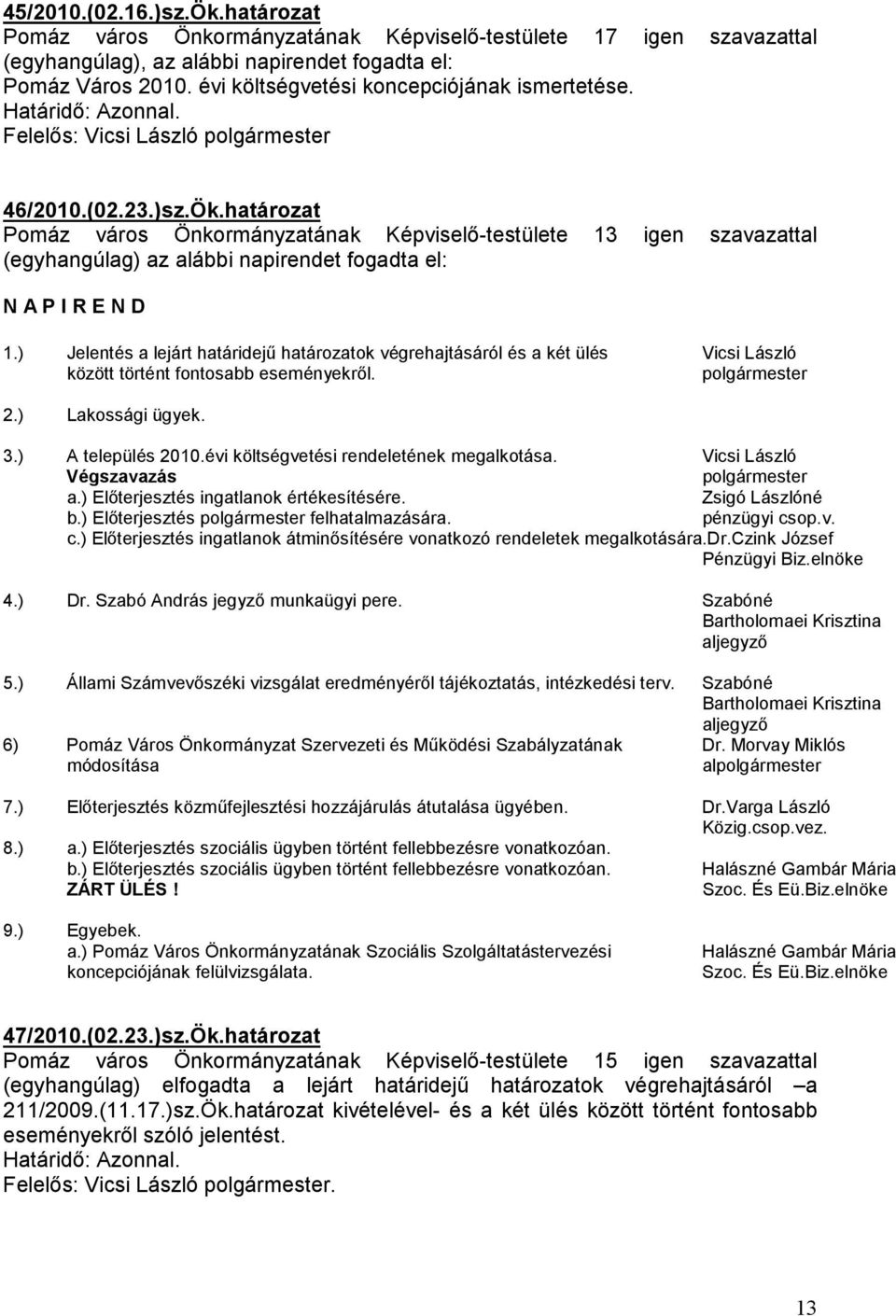 határozat Pomáz város Önkormányzatának Képviselı-testülete 13 igen szavazattal (egyhangúlag) az alábbi napirendet fogadta el: N A P I R E N D 1.