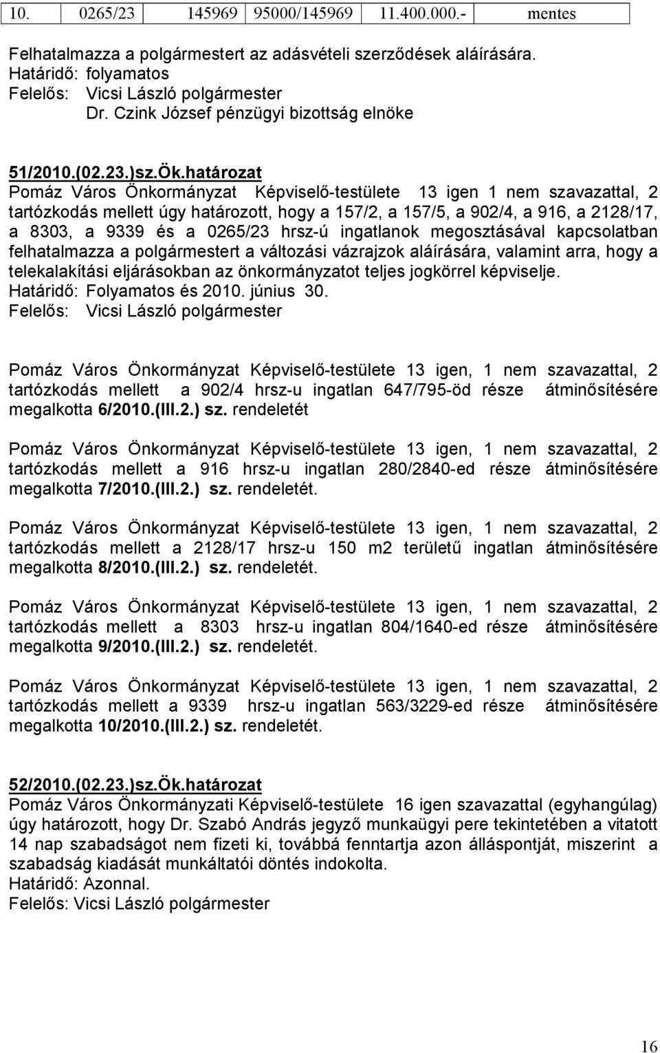 hrsz-ú ingatlanok megosztásával kapcsolatban felhatalmazza a t a változási vázrajzok aláírására, valamint arra, hogy a telekalakítási eljárásokban az önkormányzatot teljes jogkörrel képviselje.