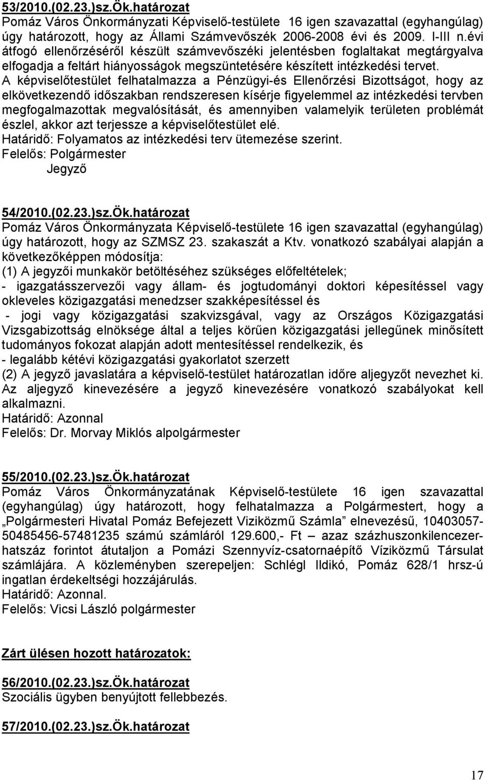 A képviselıtestület felhatalmazza a Pénzügyi-és Ellenırzési Bizottságot, hogy az elkövetkezendı idıszakban rendszeresen kísérje figyelemmel az intézkedési tervben megfogalmazottak megvalósítását, és
