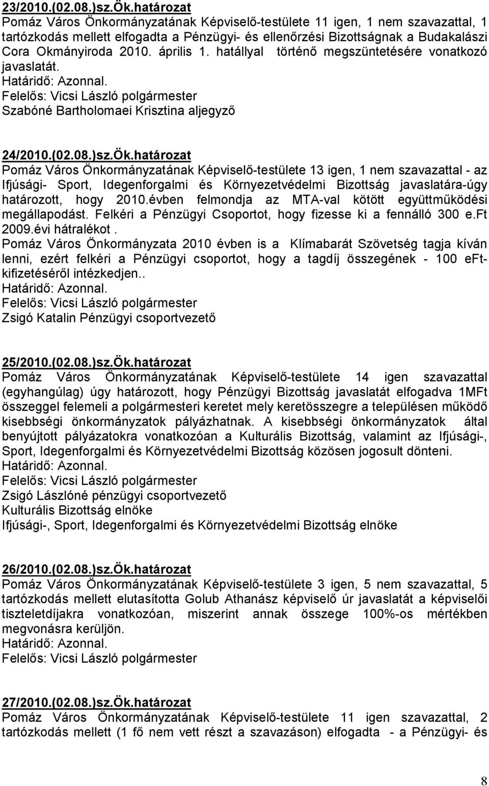 április 1. hatállyal történı megszüntetésére vonatkozó javaslatát. Szabóné Bartholomaei Krisztina aljegyzı 24/2010.(02.08.)sz.Ök.