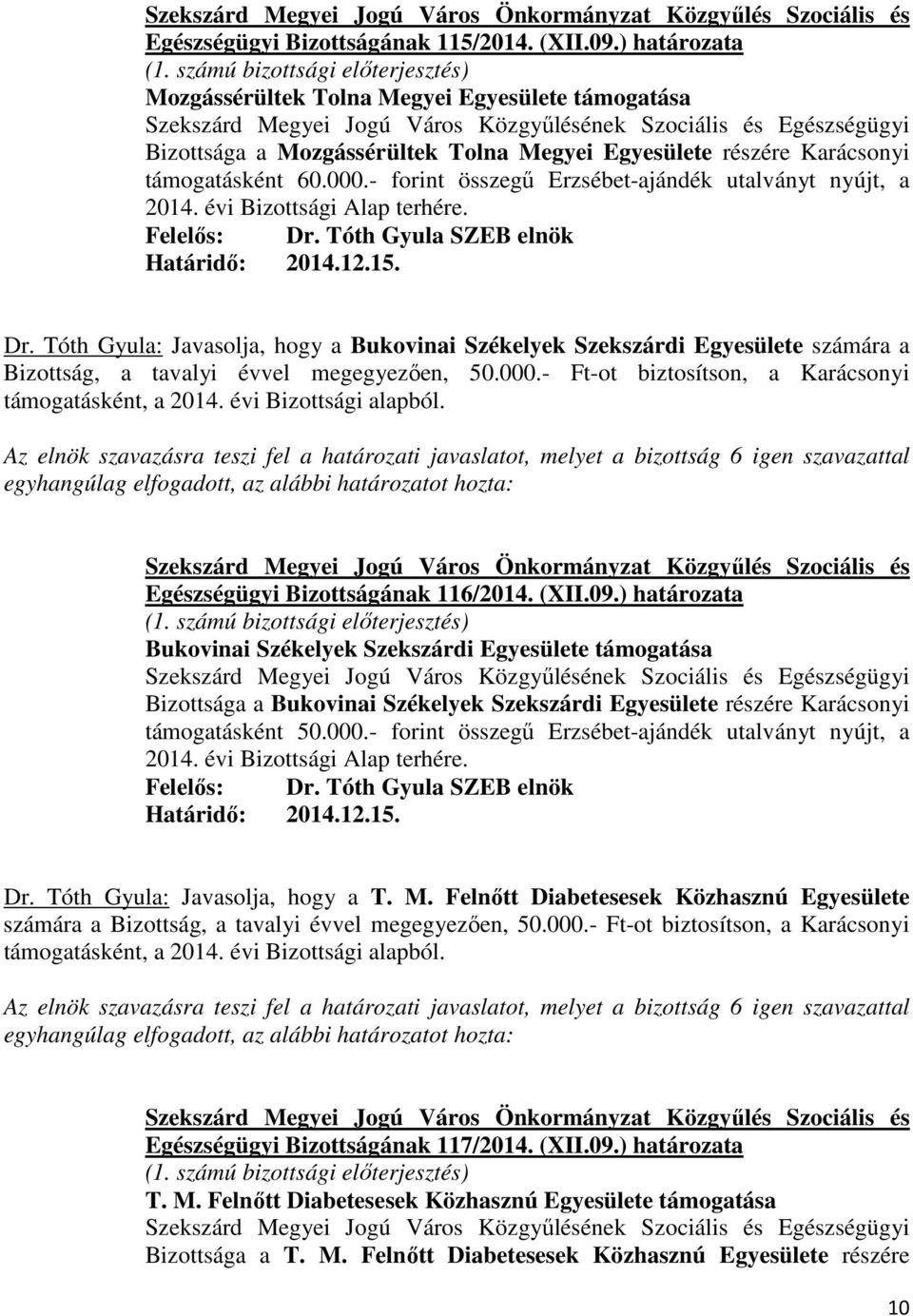 Tóth Gyula: Javasolja, hogy a Bukovinai Székelyek Szekszárdi Egyesülete számára a Bizottság, a tavalyi évvel megegyezıen, 50.000.- Ft-ot biztosítson, a Karácsonyi Egészségügyi Bizottságának 116/2014.