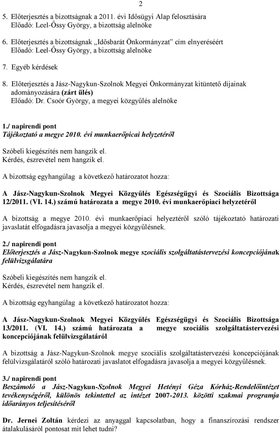 Előterjesztés a Jász-Nagykun-Szolnok Megyei Önkormányzat kitüntető díjainak adományozására (zárt ülés) Előadó: Dr. Csoór György, a megyei közgyűlés alelnöke 2 1.