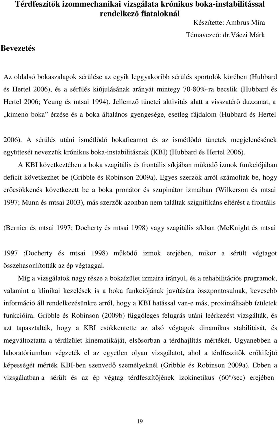 2006; Yeung és mtsai 1994). Jellemző tünetei aktivitás alatt a visszatérő duzzanat, a kimenő boka érzése és a boka általános gyengesége, esetleg fájdalom (Hubbard és Hertel 2006).