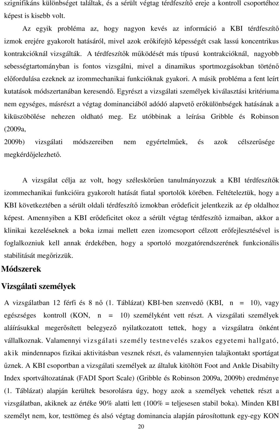 A térdfeszítők működését más típusú kontrakcióknál, nagyobb sebességtartományban is fontos vizsgálni, mivel a dinamikus sportmozgásokban történő előfordulása ezeknek az izommechanikai funkcióknak