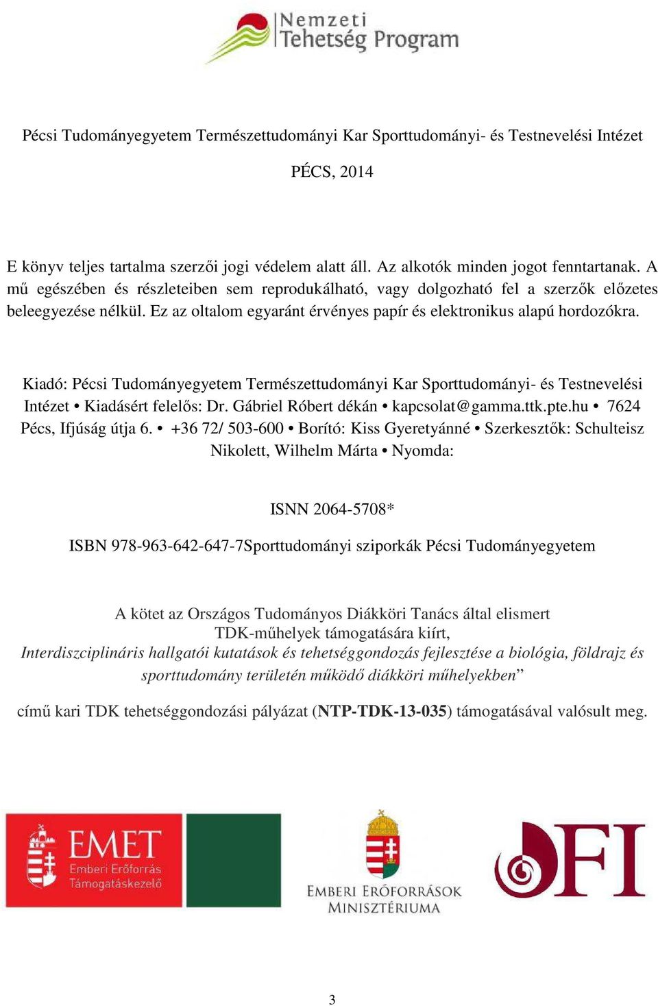 Kiadó: Pécsi Tudományegyetem Természettudományi Kar Sporttudományi- és Testnevelési Intézet Kiadásért felelős: Dr. Gábriel Róbert dékán kapcsolat@gamma.ttk.pte.hu 7624 Pécs, Ifjúság útja 6.