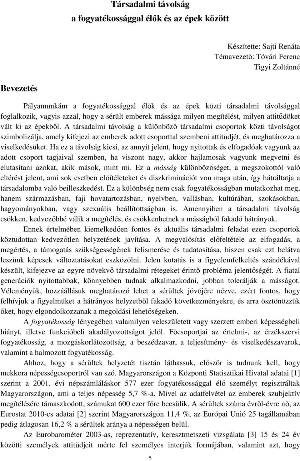 A társadalmi távolság a különböző társadalmi csoportok közti távolságot szimbolizálja, amely kifejezi az emberek adott csoporttal szembeni attitűdjét, és meghatározza a viselkedésüket.