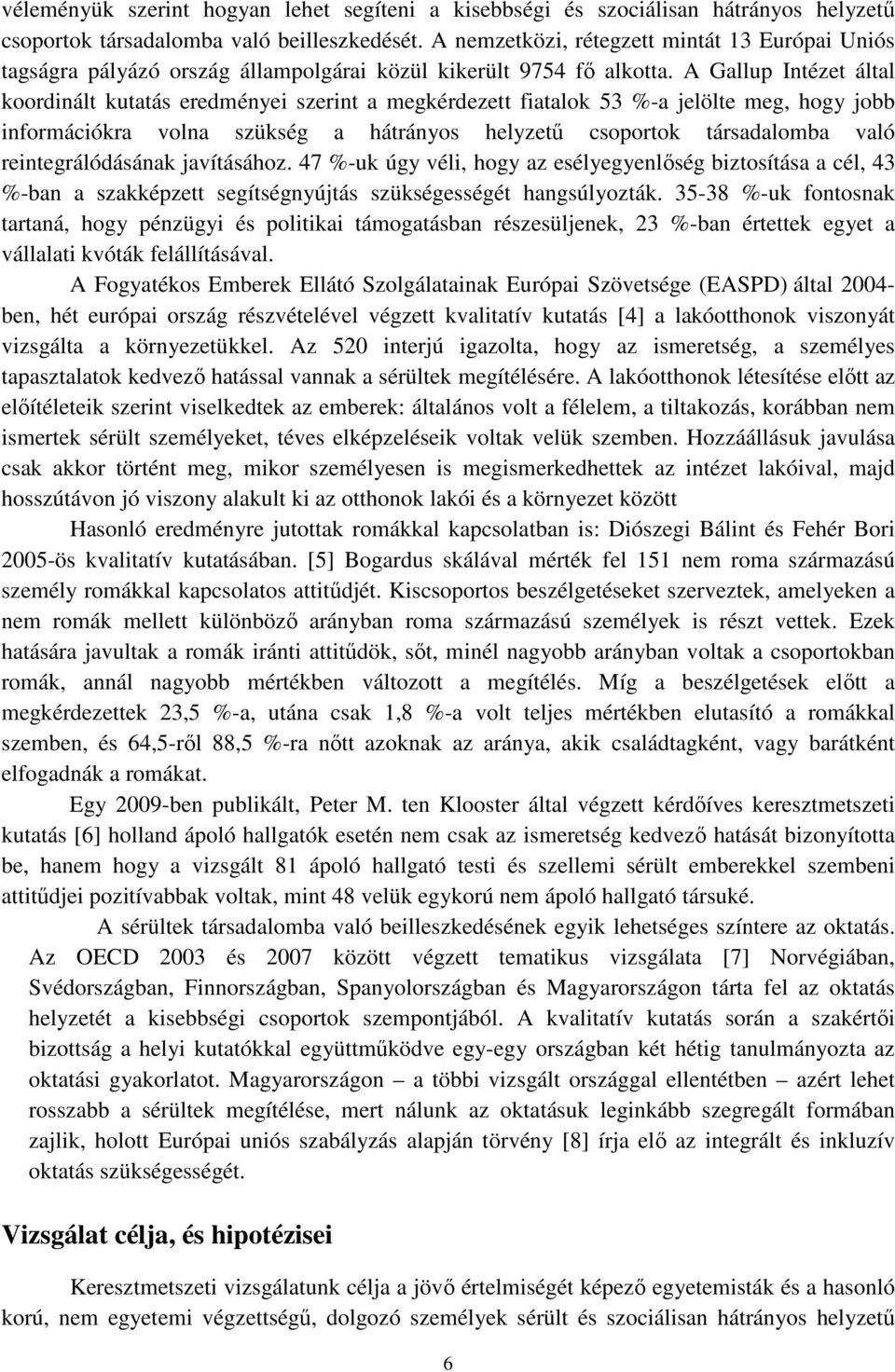 A Gallup Intézet által koordinált kutatás eredményei szerint a megkérdezett fiatalok 53 %-a jelölte meg, hogy jobb információkra volna szükség a hátrányos helyzetű csoportok társadalomba való