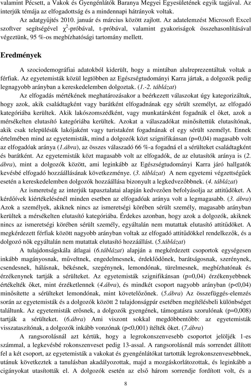 Az adatelemzést Microsoft Excel szoftver segítségével χ 2 -próbával, t-próbával, valamint gyakoriságok összehasonlításával végeztünk, 95 %-os megbízhatósági tartomány mellett.