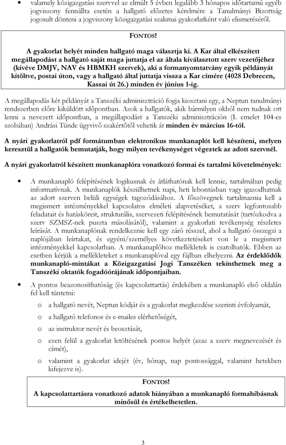 A Kar által elkészített megállapodást a hallgató saját maga juttatja el az általa kiválasztott szerv vezetőjéhez (kivéve DMJV, NAV és HBMKH szervek), aki a formanyomtatvány egyik példányát kitöltve,