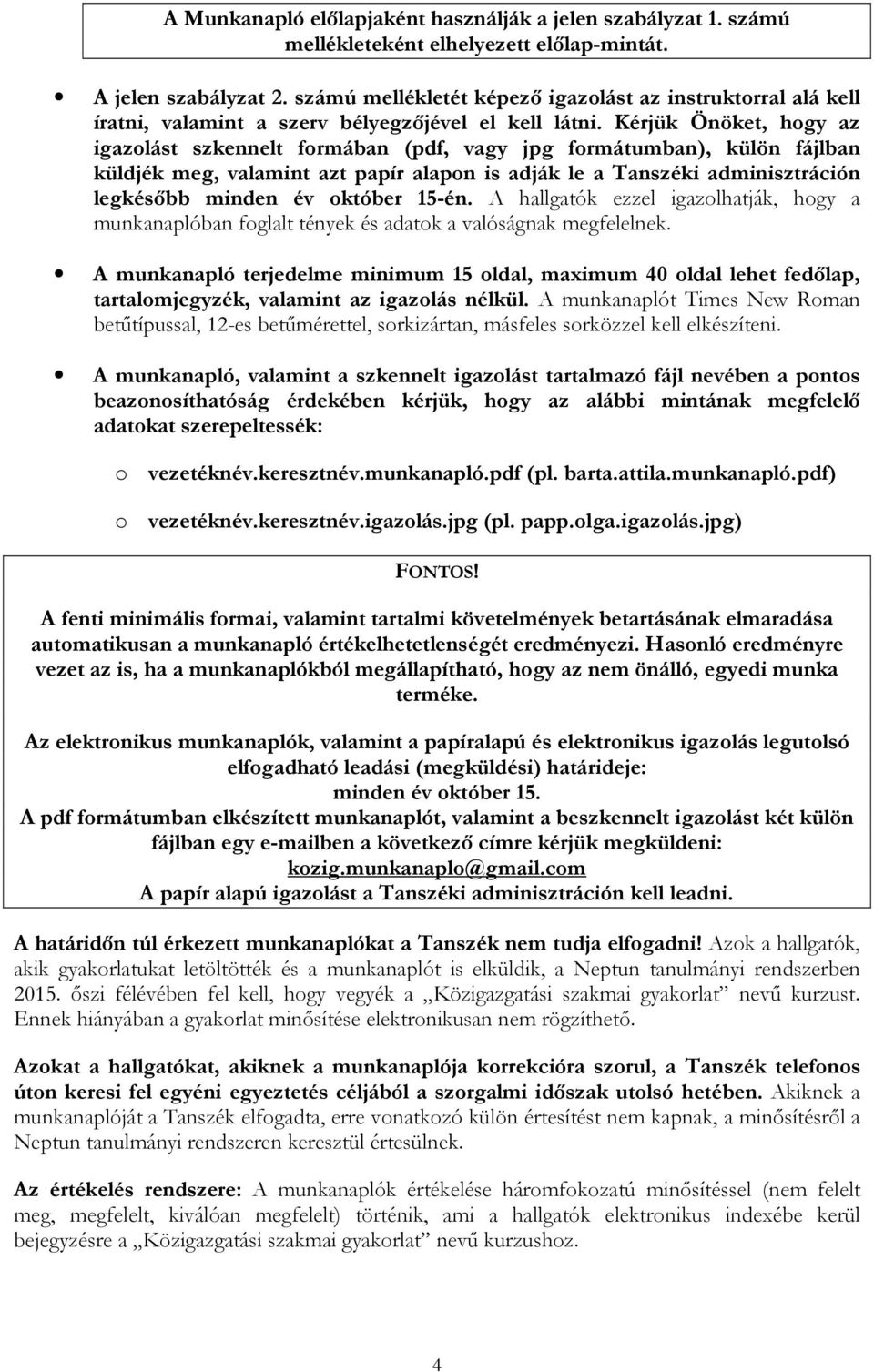 Kérjük Önöket, hogy az igazolást szkennelt formában (pdf, vagy jpg formátumban), külön fájlban küldjék meg, valamint azt papír alapon is adják le a Tanszéki adminisztráción legkésőbb minden év