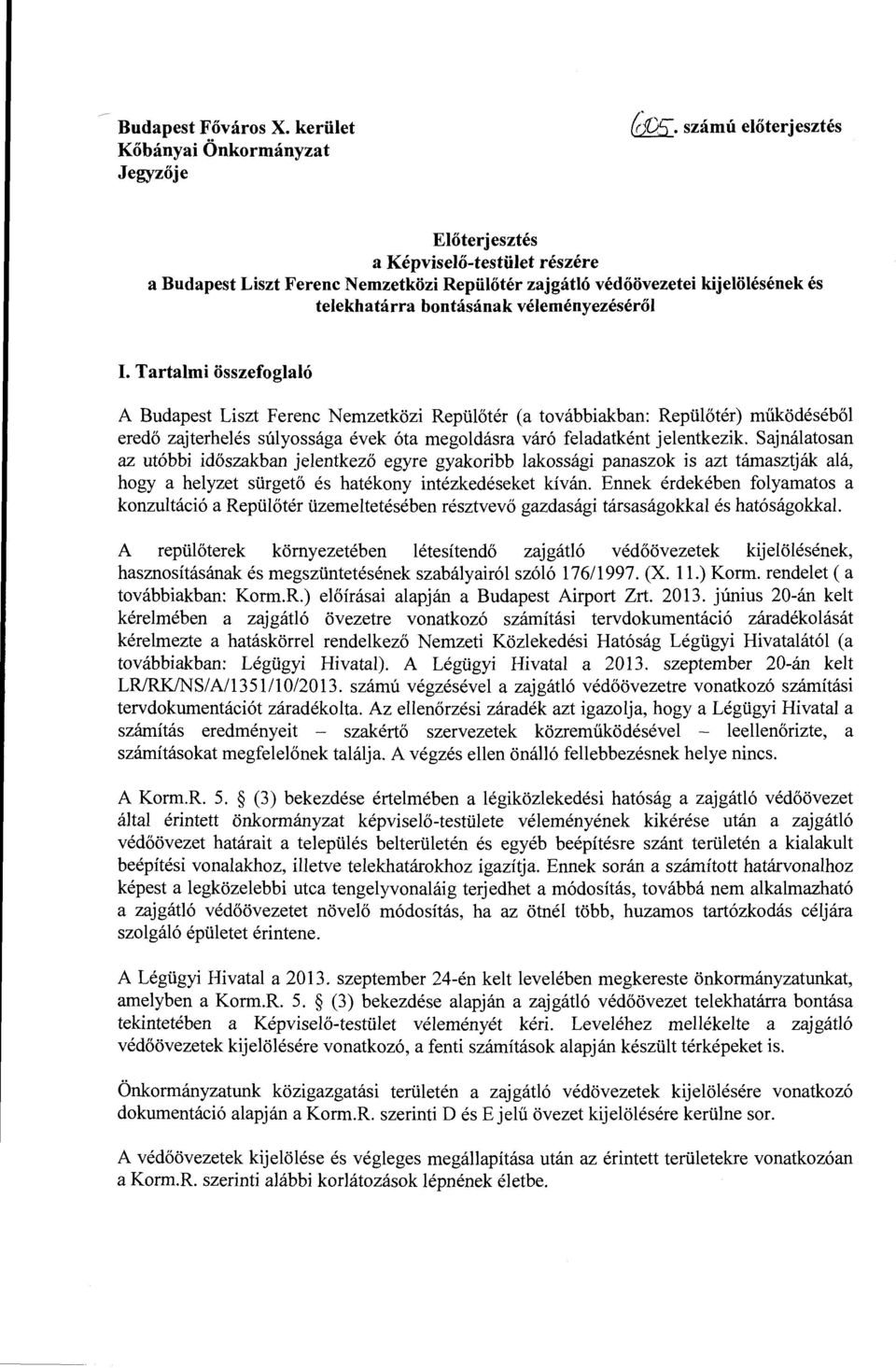 Tartalmi összefoglaló A Budapest Liszt Ferenc Nemzetközi Repülőtér (a továbbiakban: Repülőtér) működéséből eredő zajterhelés súlyossága évek óta megoldásra váró feladatként jelentkezik.